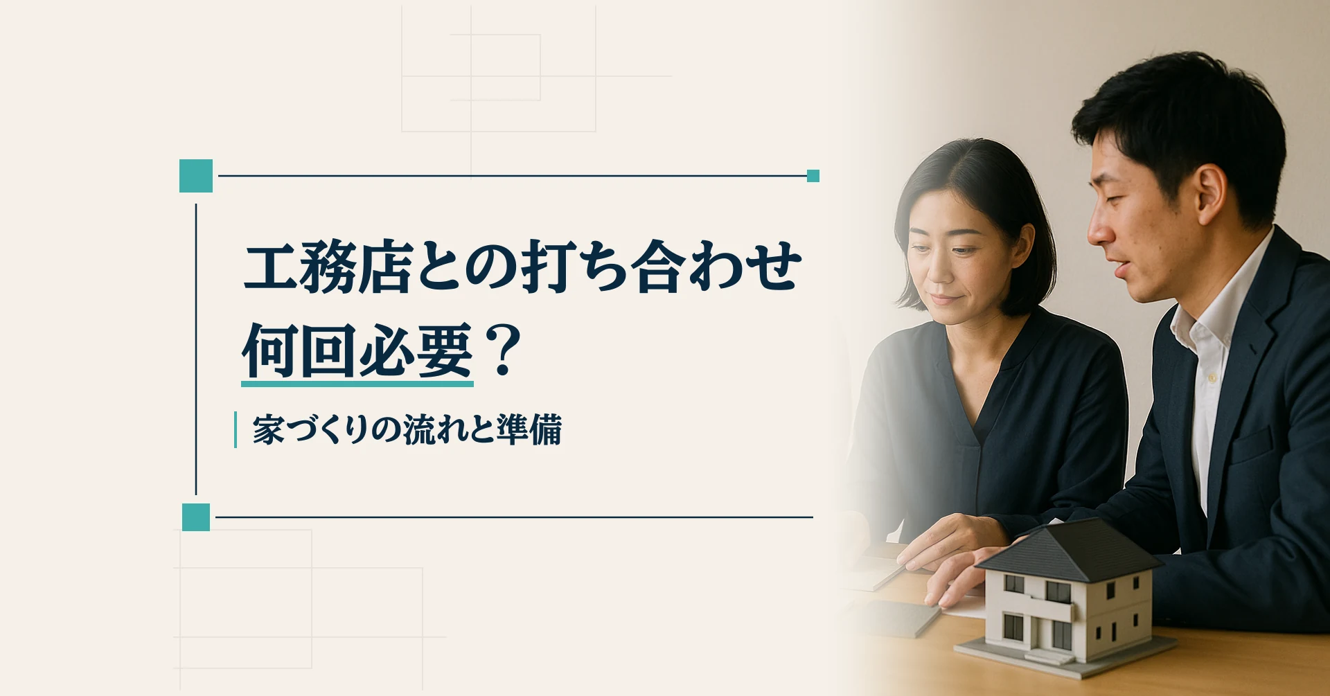 工務店との打ち合わせは何回必要かを伝える見出しと、木のテーブルで資料を確認する夫婦と住宅模型