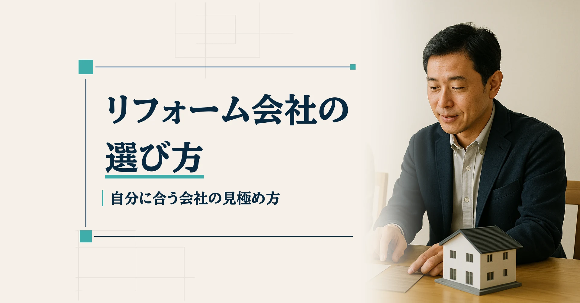 リフォーム会社の選び方を伝える見出しと、木のテーブルで検討する男性と住宅模型